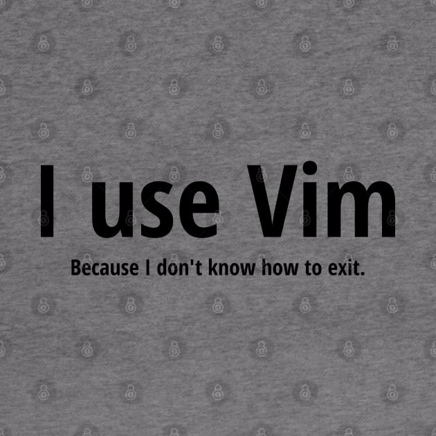 I use Vim Because I don't know how to quit Black Text Design by geeksta